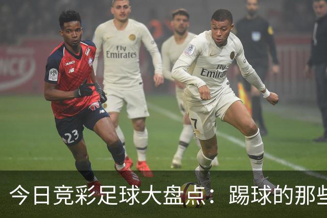 今日竞彩足球大盘点：踢球的那些事儿