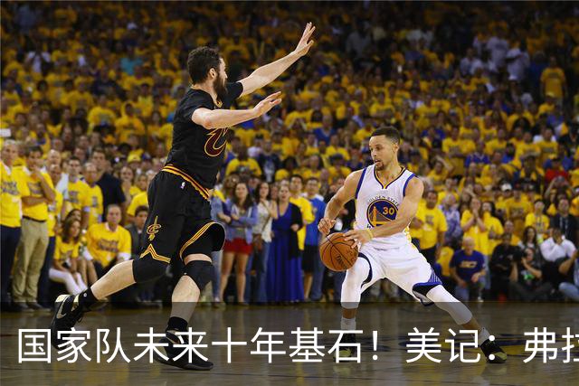 国家队未来十年基石！美记：弗拉格意向承诺出战2028年奥运会